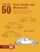 Go to record Draw 50 cars, trucks, and motorcycles : the step-by-step w...